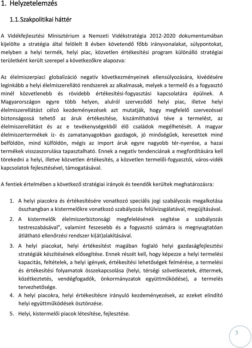 globalizáció negatív következményeinek ellensúlyozására, kivédésére leginkább a helyi élelmiszerellátó rendszerek az alkalmasak, melyek a termelő és a fogyasztó minél közvetlenebb és rövidebb