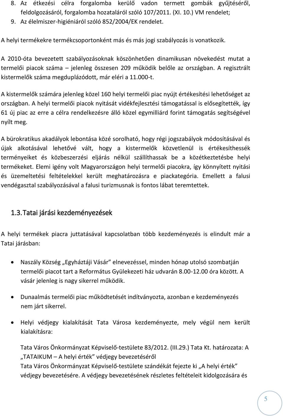 A 2010-óta bevezetett szabályozásoknak köszönhetően dinamikusan növekedést mutat a termelői piacok száma jelenleg összesen 209 működik belőle az országban.