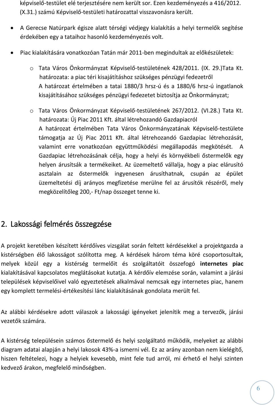 Piac kialakítására vonatkozóan Tatán már 2011-ben megindultak az előkészületek: o Tata Város Önkormányzat Képviselő-testületének 428/2011. (IX. 29.)Tata Kt.