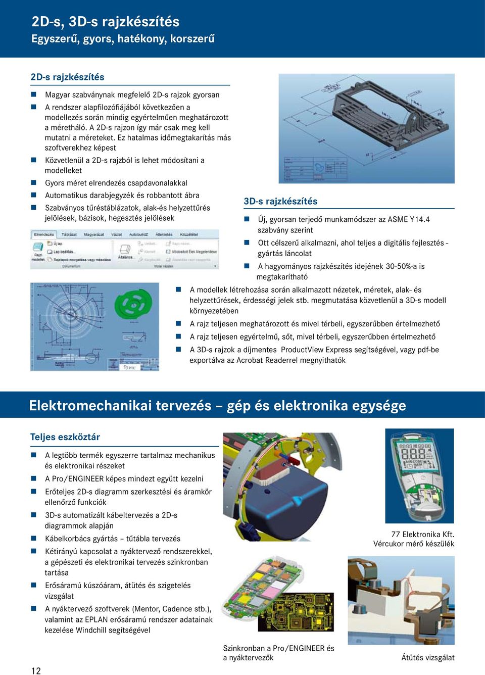 Ez hatalmas időmegtakarítás más szoftverekhez képest Közvetlenül a 2D-s rajzból is lehet módosítani a modelleket Gyors méret elrendezés csapdavonalakkal Automatikus darabjegyzék és robbantott ábra