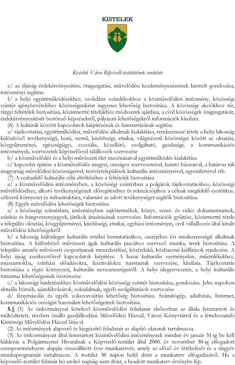 A közösségi akciókhoz tér, tárgyi feltételek biztosítása, közismertté tételükhöz módszerek ajánlása, a civil közösségek önigazgatását, érdekérvényesítését ösztönző képzésekről, pályázati