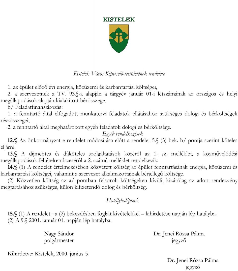 a fenntartó által elfogadott munkatervi feladatok ellátásához szükséges dologi és bérköltségek részösszegei, 2. a fenntartó által meghatározott egyéb feladatok dologi és bérköltsége.