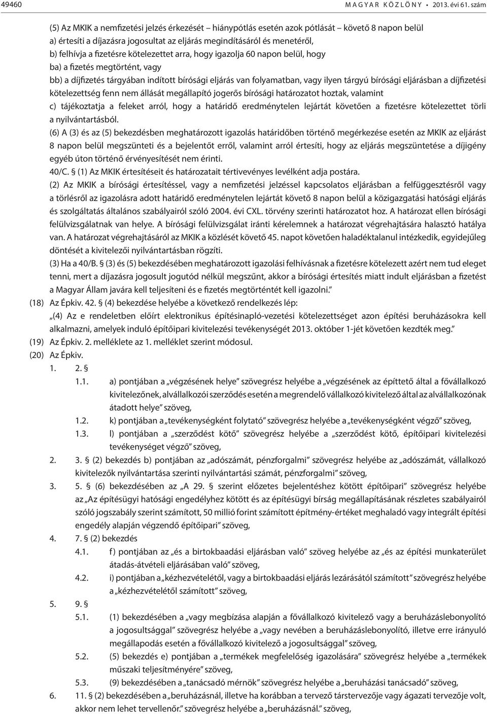 fizetésre kötelezettet arra, hogy igazolja 60 napon belül, hogy ba) a fizetés megtörtént, vagy bb) a díjfizetés tárgyában indított bírósági eljárás van folyamatban, vagy ilyen tárgyú bírósági