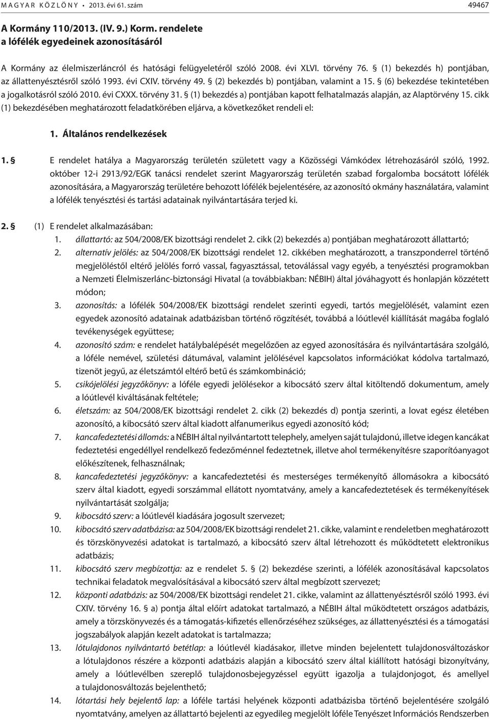 évi CXIV. törvény 49. (2) bekezdés b) pontjában, valamint a 15. (6) bekezdése tekintetében a jogalkotásról szóló 2010. évi CXXX. törvény 31.