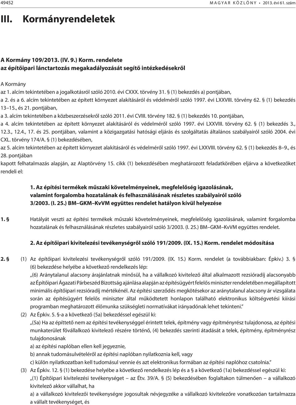 és a 6. alcím tekintetében az épített környezet alakításáról és védelméről szóló 1997. évi LXXVIII. törvény 62. (1) bekezdés 13 15., és 21. pontjában, a 3.