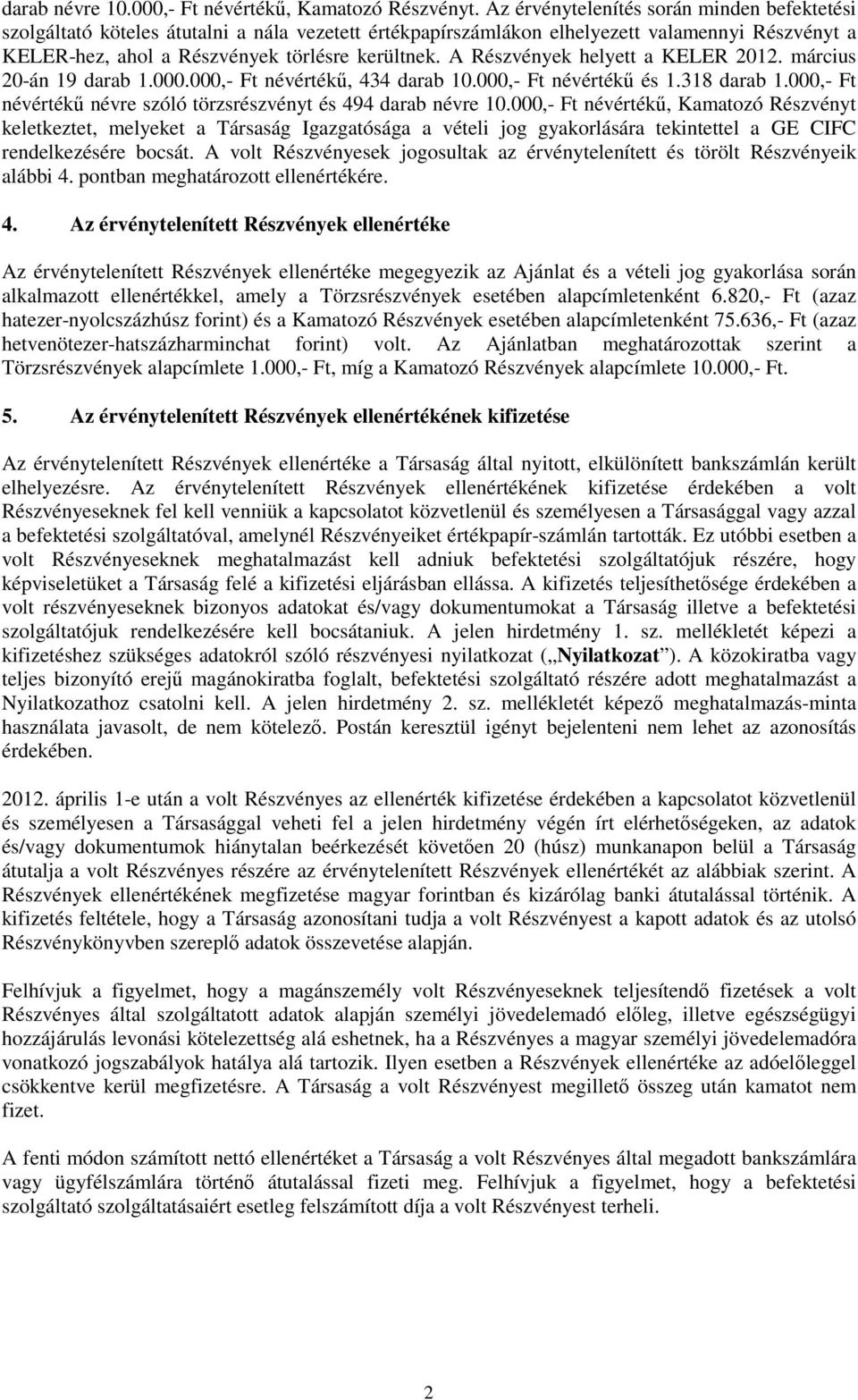 A Részvények helyett a KELER 2012. március 20-án 19 darab 1.000.000,- Ft névértékő, 434 darab 10.000,- Ft névértékő és 1.318 darab 1.