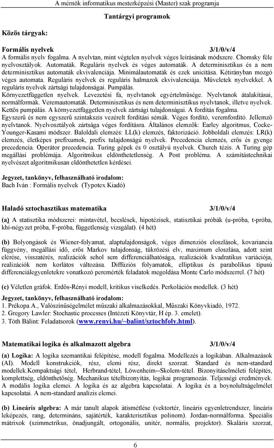 Reguláris nyelvek és reguláris halmazok ekvivalenciája. Műveletek nyelvekkel. A reguláris nyelvek zártsági tulajdonságai. Pumpálás. Környezetfüggetlen nyelvek.