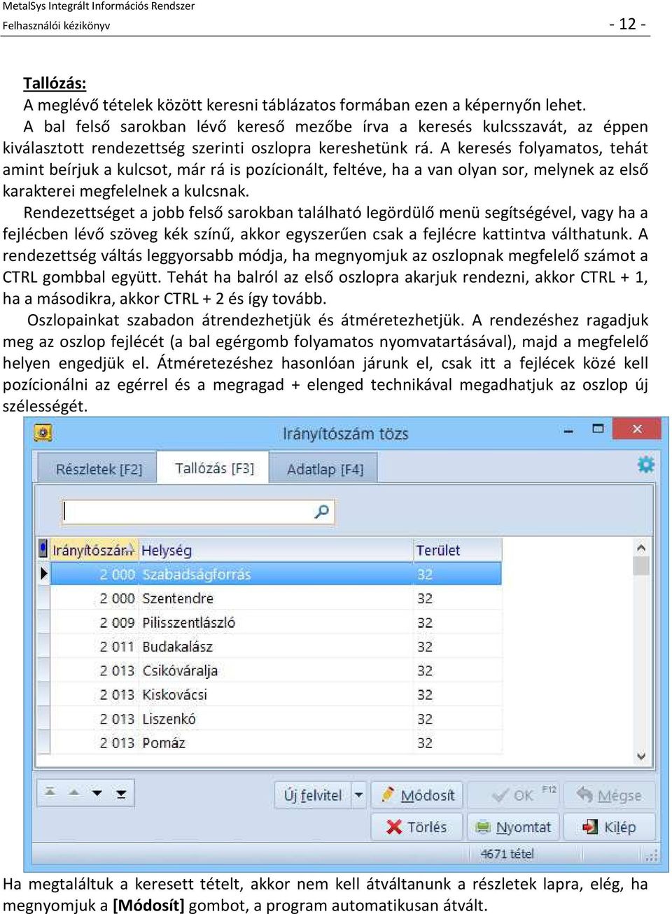 A keresés folyamatos, tehát amint beírjuk a kulcsot, már rá is pozícionált, feltéve, ha a van olyan sor, melynek az első karakterei megfelelnek a kulcsnak.