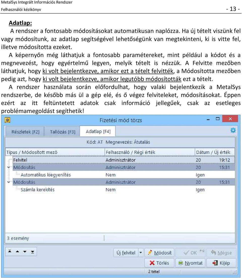 A képernyőn még láthatjuk a fontosabb paramétereket, mint például a kódot és a megnevezést, hogy egyértelmű legyen, melyik tételt is nézzük.