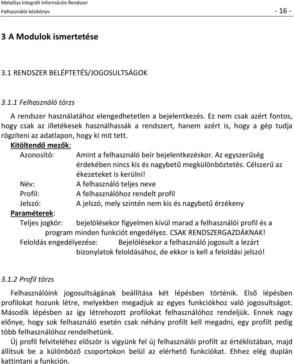 Kitöltendő mezők: Azonosító: Amint a felhasználó beír bejelentkezéskor. Az egyszerűség érdekében nincs kis és nagybetű megkülönböztetés. Célszerű az ékezeteket is kerülni!