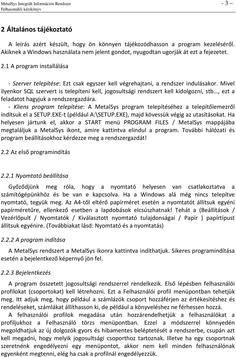 Mivel ilyenkor SQL szervert is telepíteni kell, jogosultsági rendszert kell kidolgozni, stb, ezt a feladatot hagyjuk a rendszergazdára.