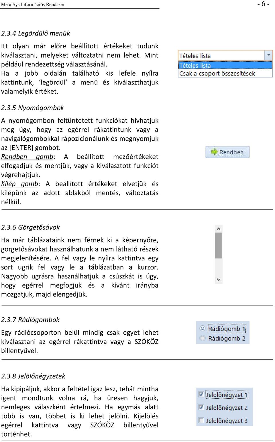 5 Nyomógombok A nyomógombon feltüntetett funkciókat hívhatjuk meg úgy, hogy az egérrel rákattintunk vagy a navigálógombokkal rápozícionálunk és megnyomjuk az [ENTER] gombot.