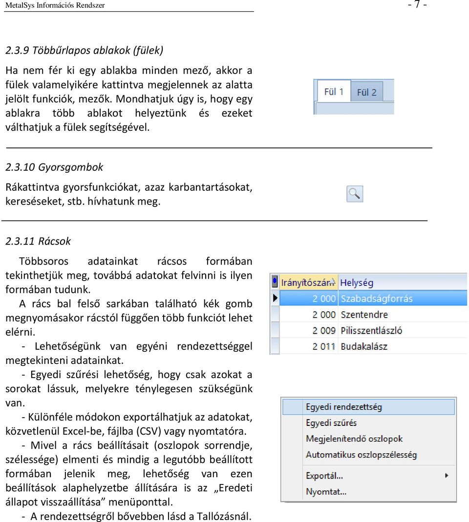 hívhatunk meg. 2.3.11 Rácsok Többsoros adatainkat rácsos formában tekinthetjük meg, továbbá adatokat felvinni is ilyen formában tudunk.