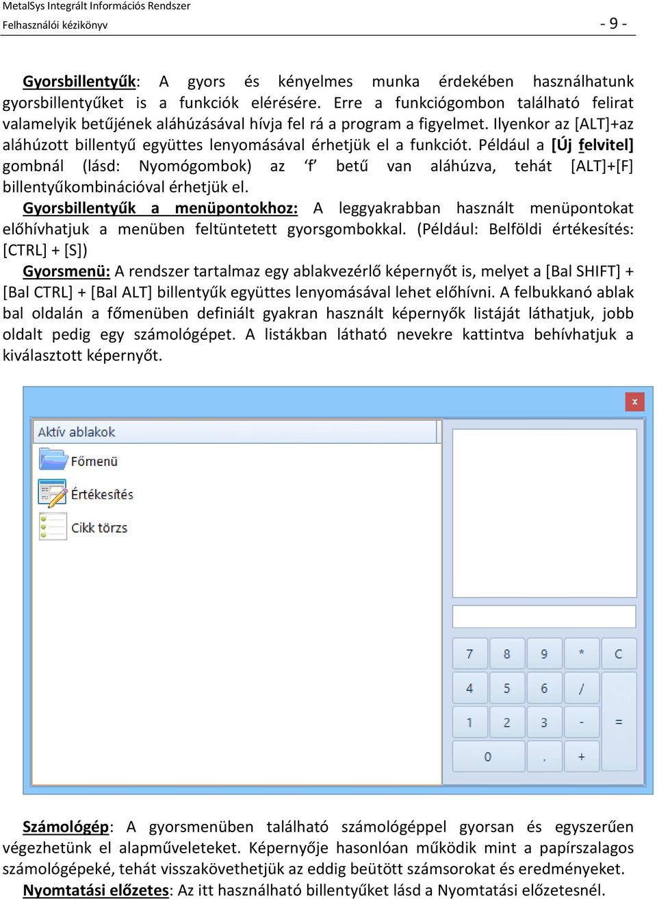 Például a [Új felvitel] gombnál (lásd: Nyomógombok) az f betű van aláhúzva, tehát [ALT]+[F] billentyűkombinációval érhetjük el.