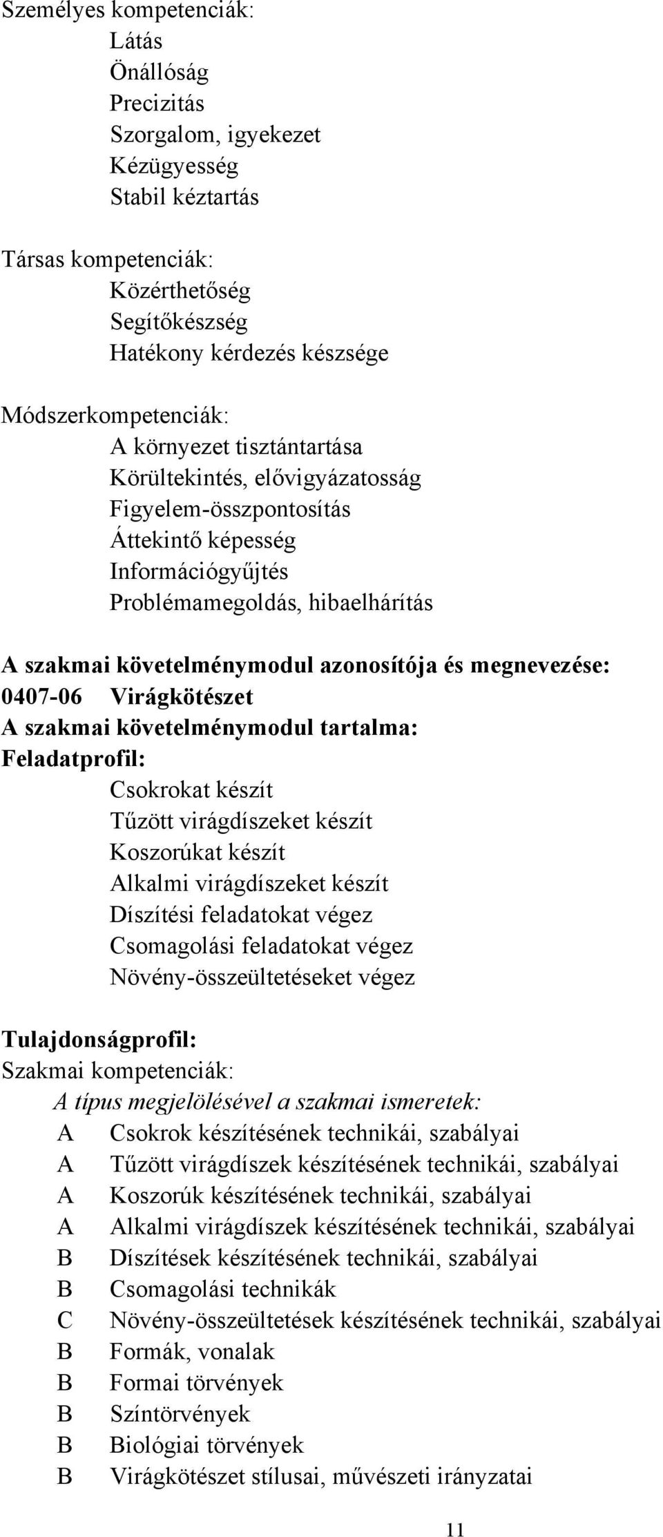 megnevezése: 040706 Virágkötészet A szakmai követelménymodul tartalma: Feladatprofil: Csokrokat készít Tűzött virágdíszeket készít Koszorúkat készít Alkalmi virágdíszeket készít Díszítési feladatokat