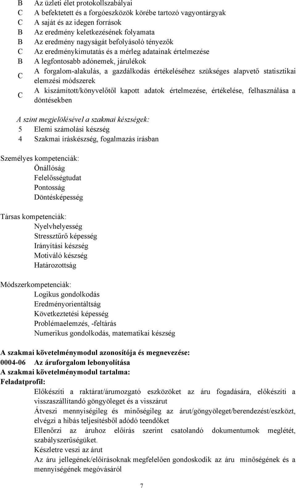 statisztikai elemzési módszerek A kiszámított/könyvelőtől kapott adatok értelmezése, értékelése, felhasználása a döntésekben A szint megjelölésével a szakmai készségek: 5 Elemi számolási készség 4