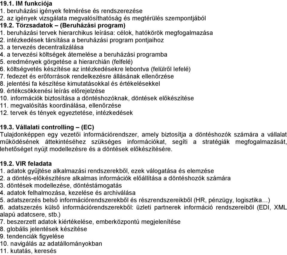 a tervezési költségek átemelése a beruházási programba 5. eredmények görgetése a hierarchián (felfelé) 6. költségvetés készítése az intézkedésekre lebontva (felülről lefelé) 7.