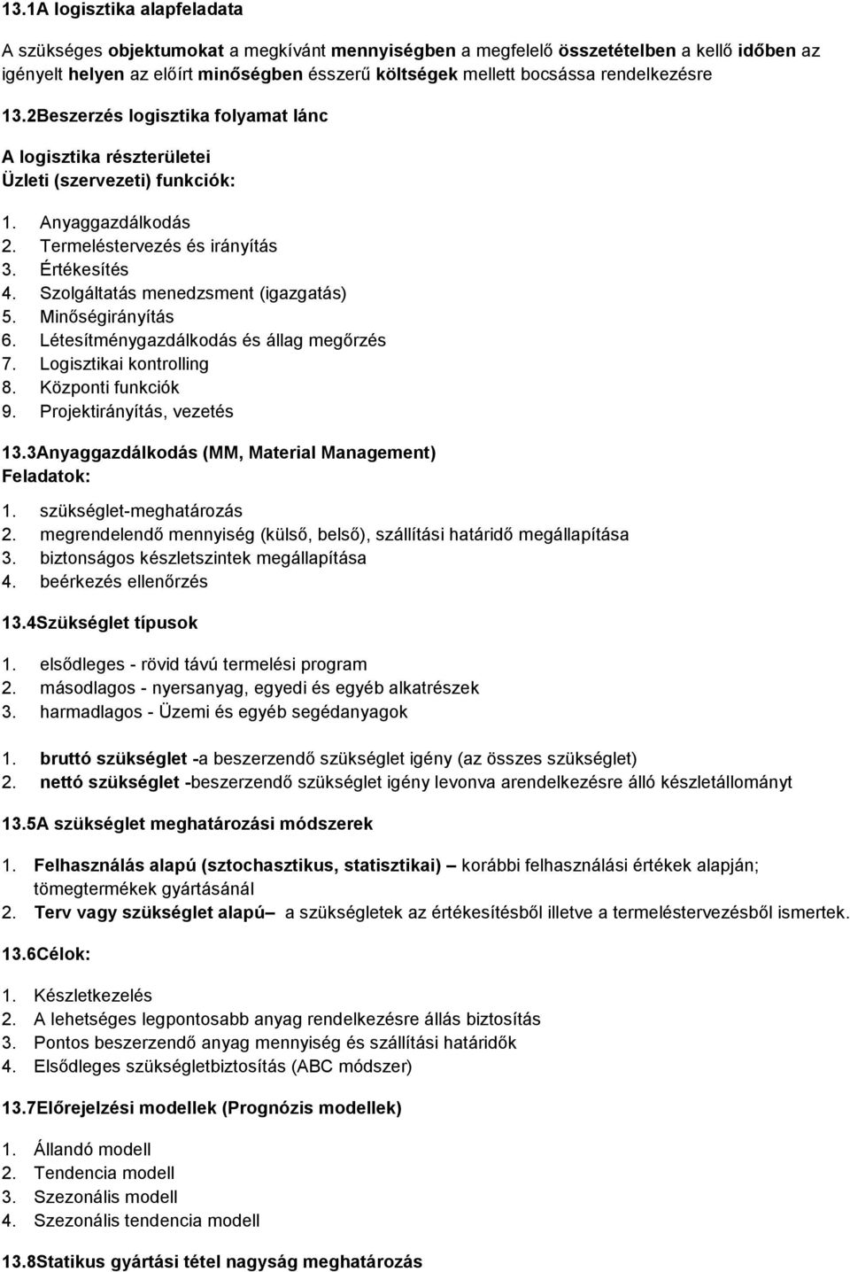 Szolgáltatás menedzsment (igazgatás) 5. Minőségirányítás 6. Létesítménygazdálkodás és állag megőrzés 7. Logisztikai kontrolling 8. Központi funkciók 9. Projektirányítás, vezetés 13.