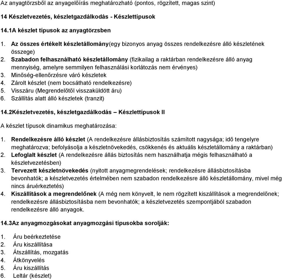 Szabadon felhasználható készletállomány (fizikailag a raktárban rendelkezésre álló anyag mennyiség, amelyre semmilyen felhasználási korlátozás nem érvényes) 3. Minőség-ellenőrzésre váró készletek 4.