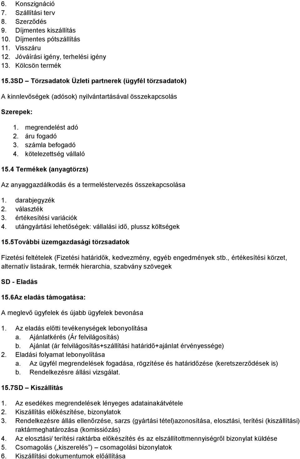 kötelezettség vállaló 15.4 Termékek (anyagtörzs) Az anyaggazdálkodás és a termeléstervezés összekapcsolása 1. darabjegyzék 2. választék 3. értékesítési variációk 4.