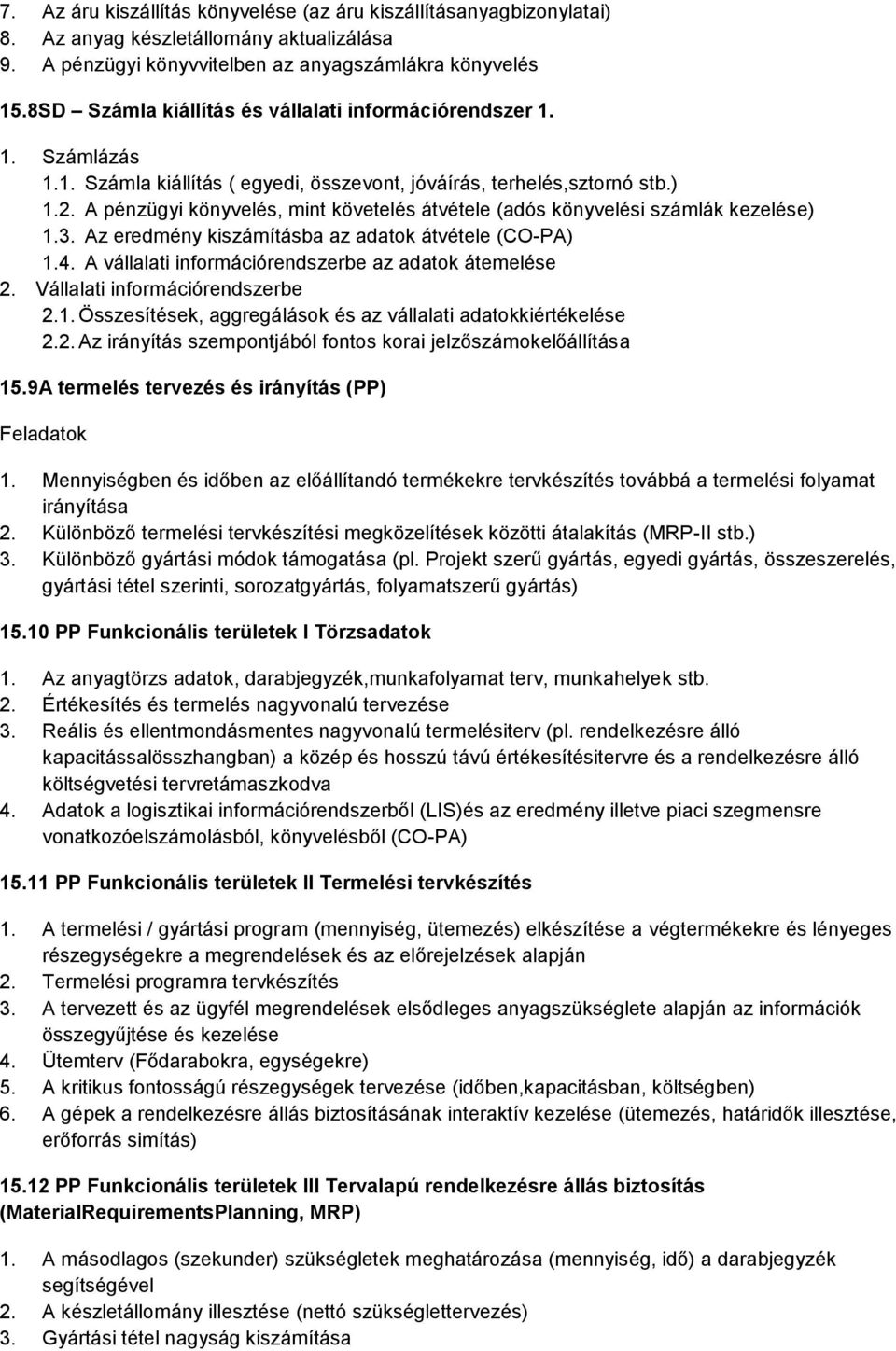 A pénzügyi könyvelés, mint követelés átvétele (adós könyvelési számlák kezelése) 1.3. Az eredmény kiszámításba az adatok átvétele (CO-PA) 1.4. A vállalati információrendszerbe az adatok átemelése 2.