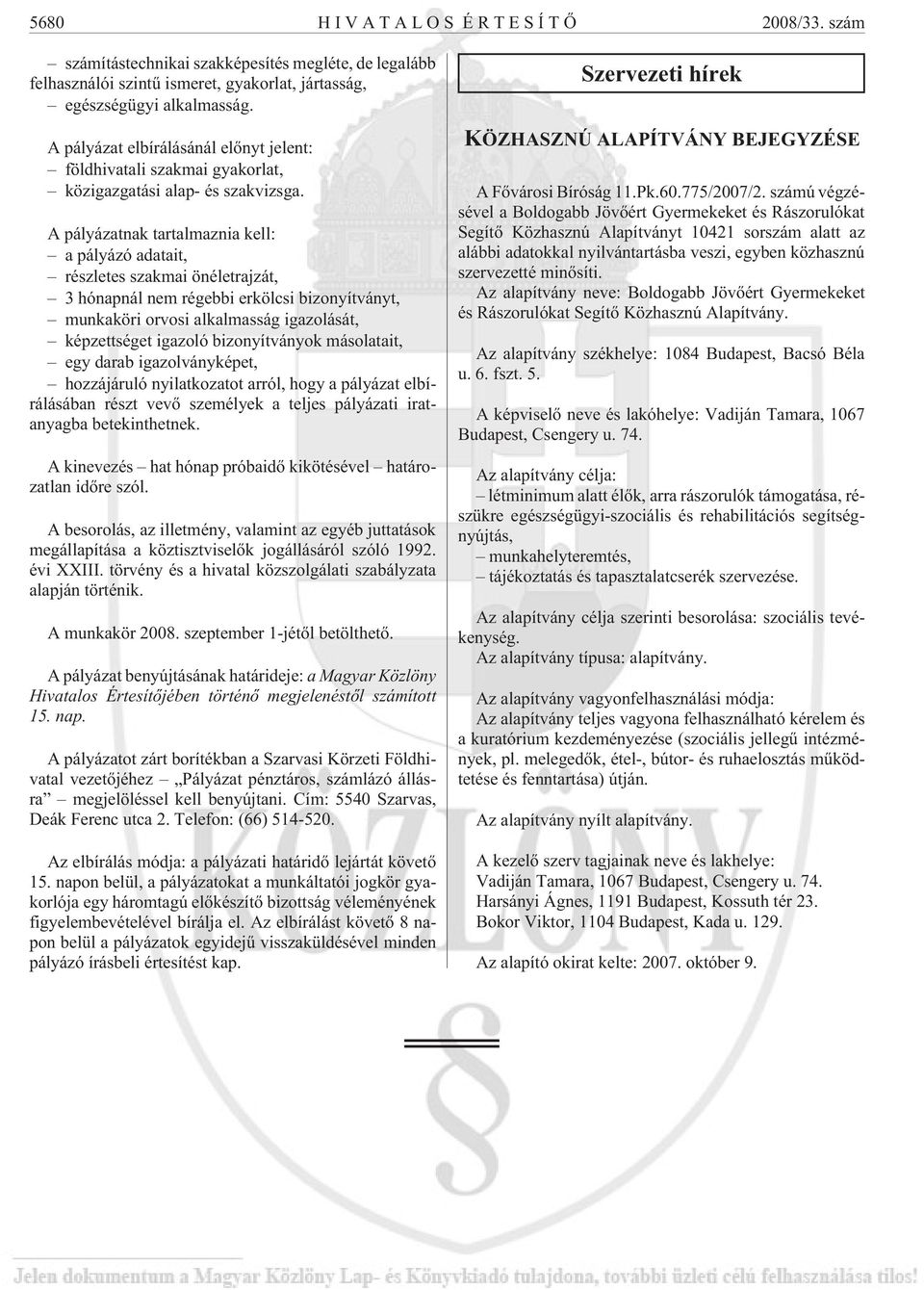 A pályázatnak tartalmaznia kell: a pályázó adatait, részletes szakmai önéletrajzát, 3 hónapnál nem régebbi erkölcsi bizonyítványt, munkaköri orvosi alkalmasság igazolását, képzettséget igazoló