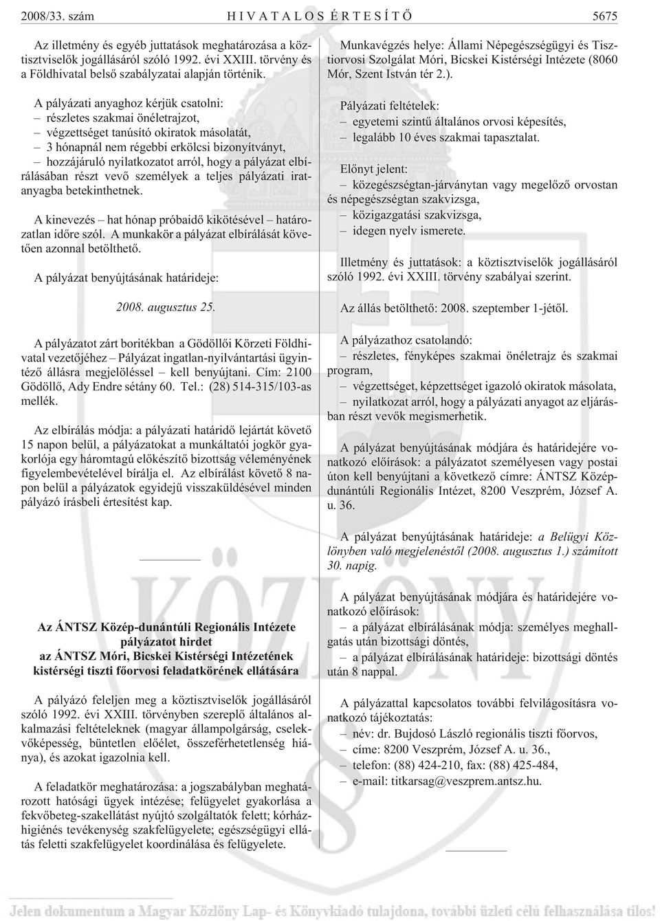 pályázat elbírálásában részt vevõ személyek a teljes pályázati iratanyagba betekinthetnek. A kinevezés hat hónap próbaidõ kikötésével határozatlan idõre szól.