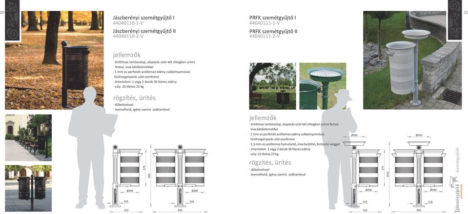 leemelhető, igény szerint zsáktartóval 575 960 öntöttvas tartóoszlop, alapozás után két rétegben színre festve, inox kötőelemekkel 1 mm-es perforált acéllemez edény csikkelnyomóval, tűzihorganyozás