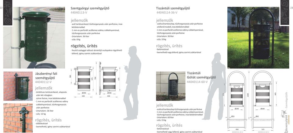 edény csikkelnyomóval, tűzihorganyozás után porfestve űrtartalom: 36 liter súly: 10 kg feszítő szalaggal változó átmérőjű oszlopokra rögzíthető billenő, igény szerint zsáktartóval betonozással