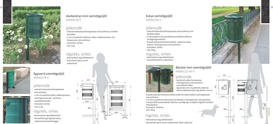 után porfestve, inox kötőelemekkel 1 mm-es perforált acéllemez edény csikkelnyomóval, tűzihorganyozás után porfestve űrtartalom: 20 liter súly: 9 kg leemelhető, igény szerint zsáktartóval 400 350