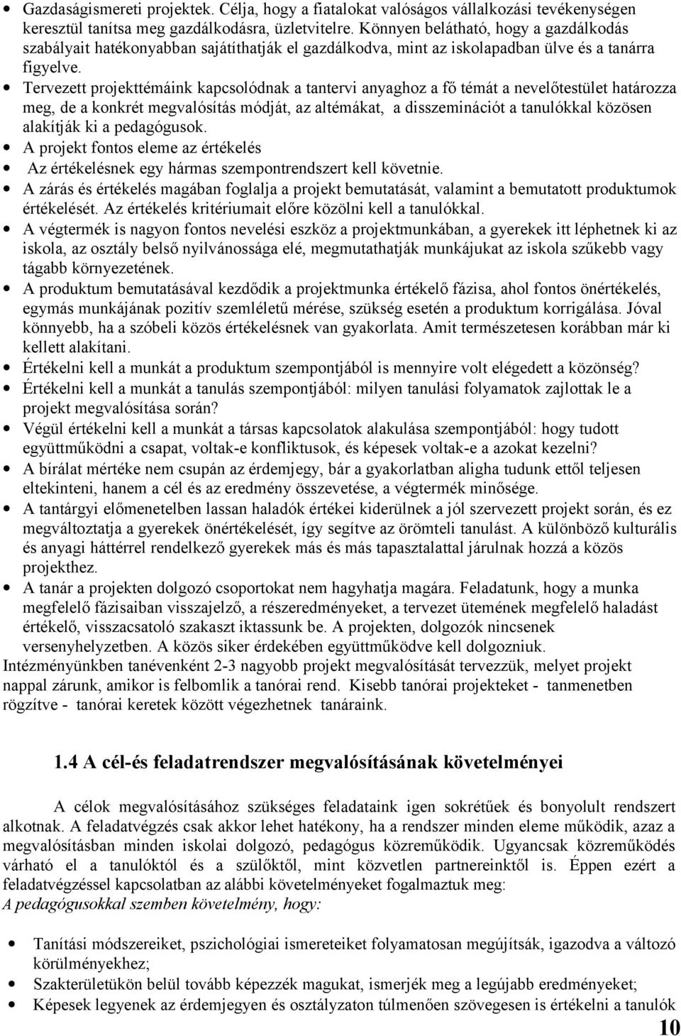 Tervezett projekttémáink kapcsolódnak a tantervi anyaghoz a fő témát a nevelőtestület határozza meg, de a konkrét megvalósítás módját, az altémákat, a disszeminációt a tanulókkal közösen alakítják ki