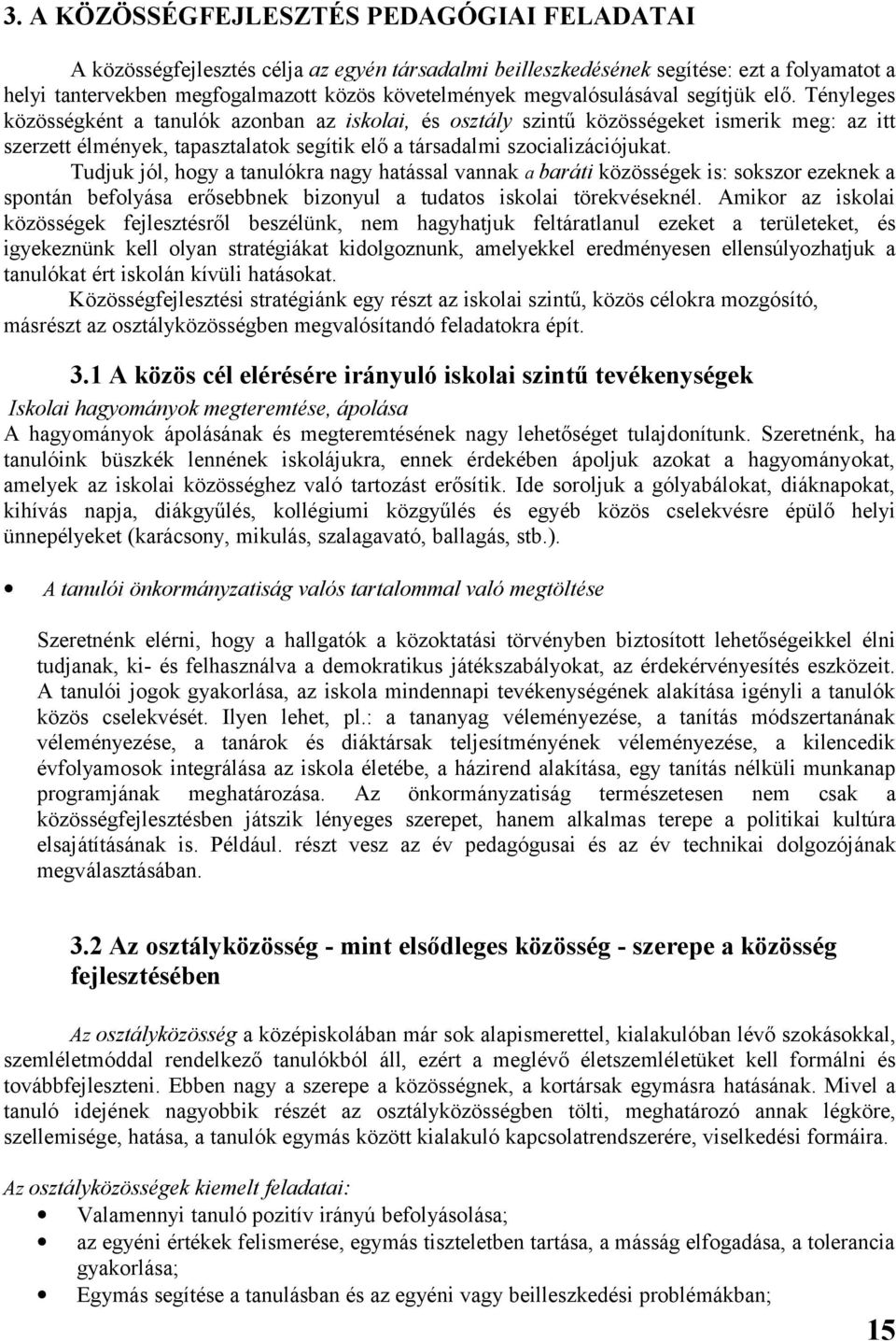 Tényleges közösségként a tanulók azonban az iskolai, és osztály szintű közösségeket ismerik meg: az itt szerzett élmények, tapasztalatok segítik elő a társadalmi szocializációjukat.