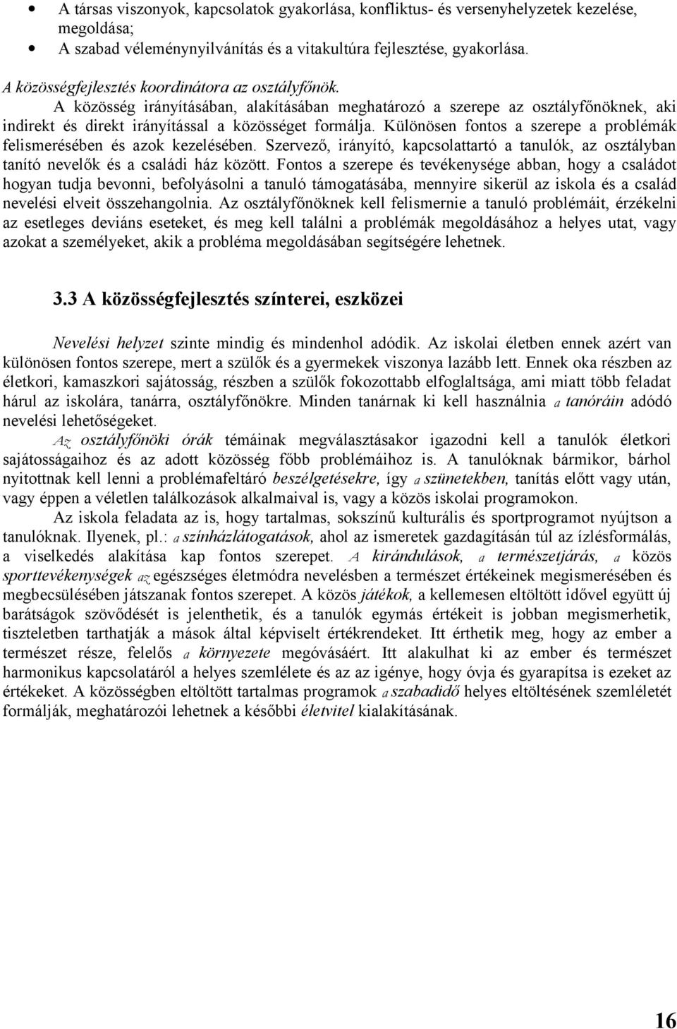 Különösen fontos a szerepe a problémák felismerésében és azok kezelésében. Szervező, irányító, kapcsolattartó a tanulók, az osztályban tanító nevelők és a családi ház között.