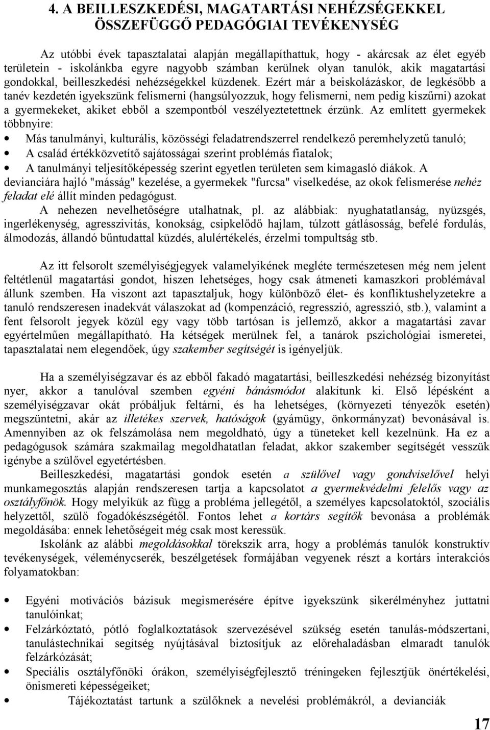 Ezért már a beiskolázáskor, de legkésőbb a tanév kezdetén igyekszünk felismerni (hangsúlyozzuk, hogy felismerni, nem pedig kiszűrni) azokat a gyermekeket, akiket ebből a szempontból