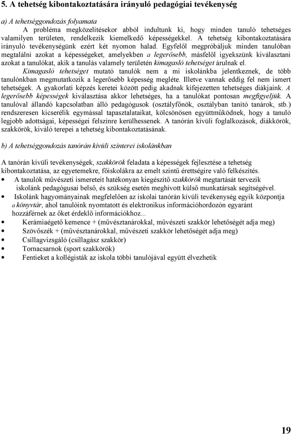 Egyfelől megpróbáljuk minden tanulóban megtalálni azokat a képességeket, amelyekben a legerősebb, másfelől igyekszünk kiválasztani azokat a tanulókat, akik a tanulás valamely területén kimagasló