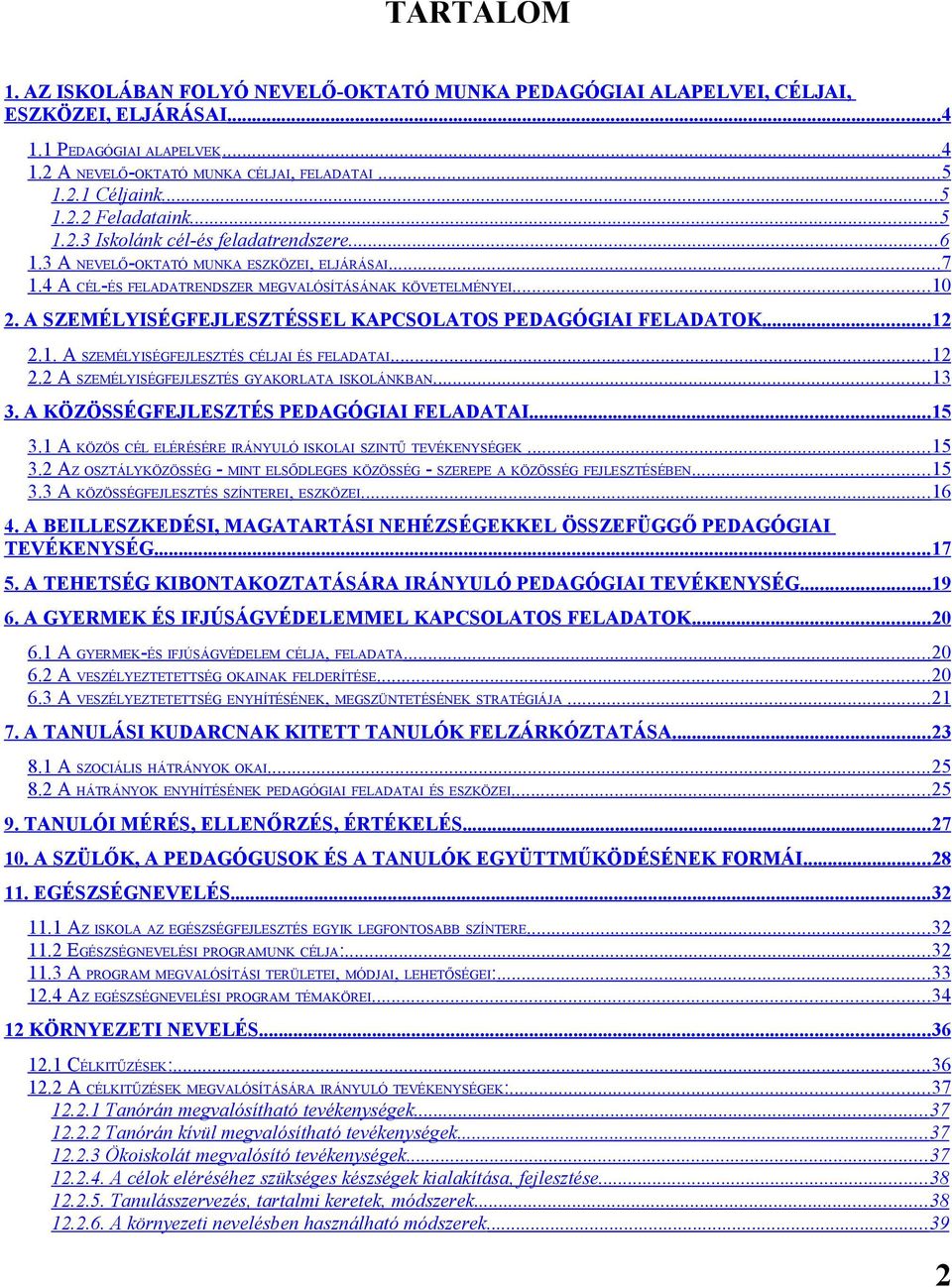 A SZEMÉLYISÉGFEJLESZTÉSSEL KAPCSOLATOS PEDAGÓGIAI FELADATOK...12 2.1. A SZEMÉLYISÉGFEJLESZTÉS CÉLJAI ÉS FELADATAI...12 2.2 A SZEMÉLYISÉGFEJLESZTÉS GYAKORLATA ISKOLÁNKBAN...13 3.