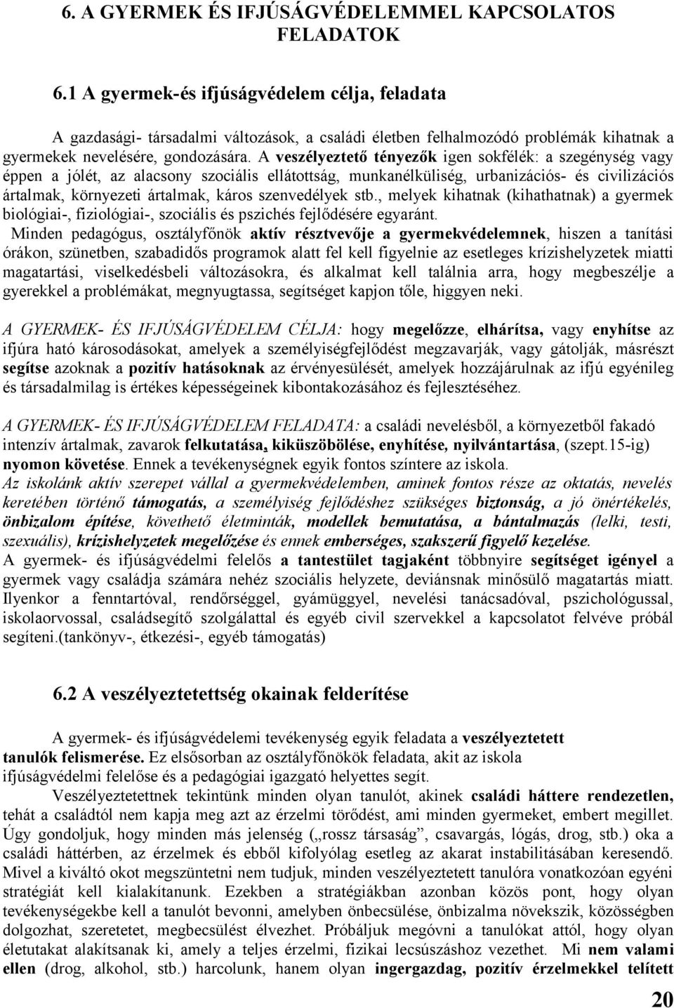 A veszélyeztető tényezők igen sokfélék: a szegénység vagy éppen a jólét, az alacsony szociális ellátottság, munkanélküliség, urbanizációs- és civilizációs ártalmak, környezeti ártalmak, káros