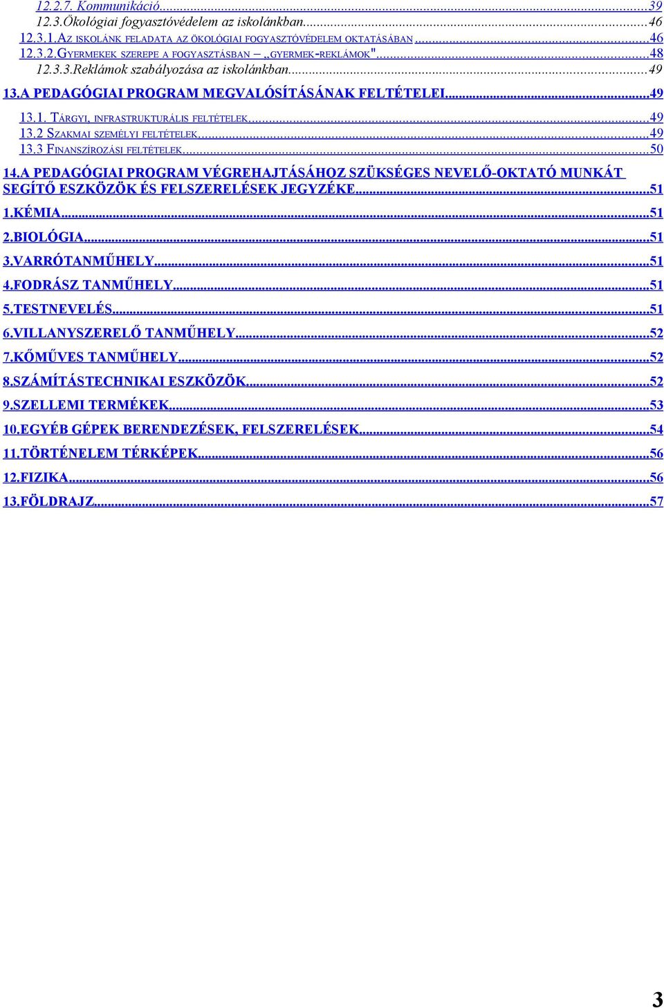 ..50 14.A PEDAGÓGIAI PROGRAM VÉGREHAJTÁSÁHOZ SZÜKSÉGES NEVELŐ-OKTATÓ MUNKÁT SEGÍTŐ ESZKÖZÖK ÉS FELSZERELÉSEK JEGYZÉKE...51 1.KÉMIA...51 2.BIOLÓGIA...51 3.VARRÓTANMŰHELY...51 4.FODRÁSZ TANMŰHELY... 51 5.