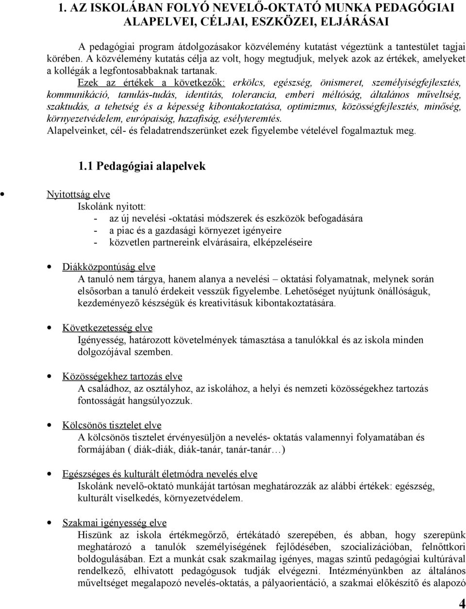 Ezek az értékek a következők: erkölcs, egészség, önismeret, személyiségfejlesztés, kommunikáció, tanulás-tudás, identitás, tolerancia, emberi méltóság, általános műveltség, szaktudás, a tehetség és a