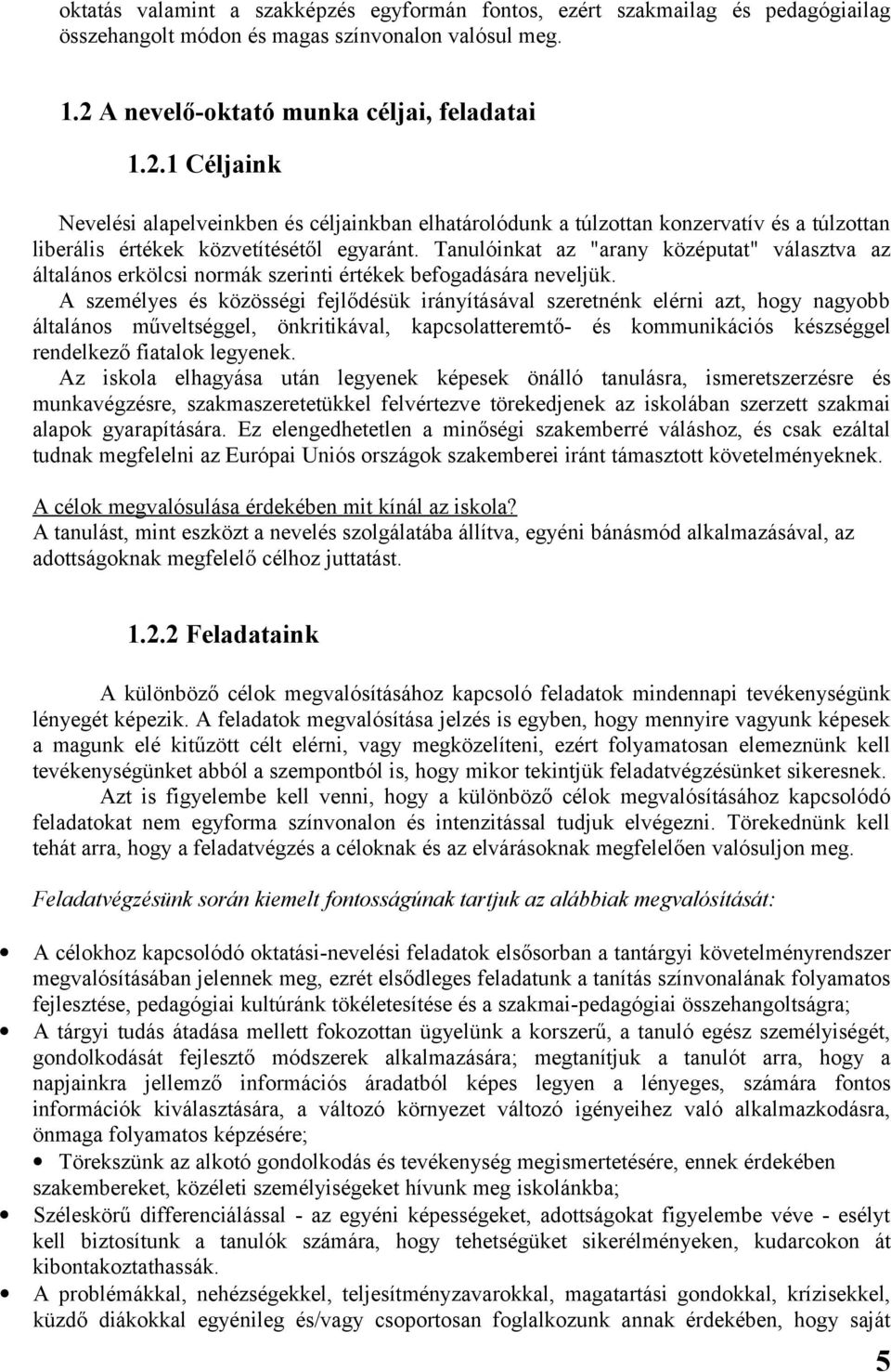 Tanulóinkat az "arany középutat" választva az általános erkölcsi normák szerinti értékek befogadására neveljük.