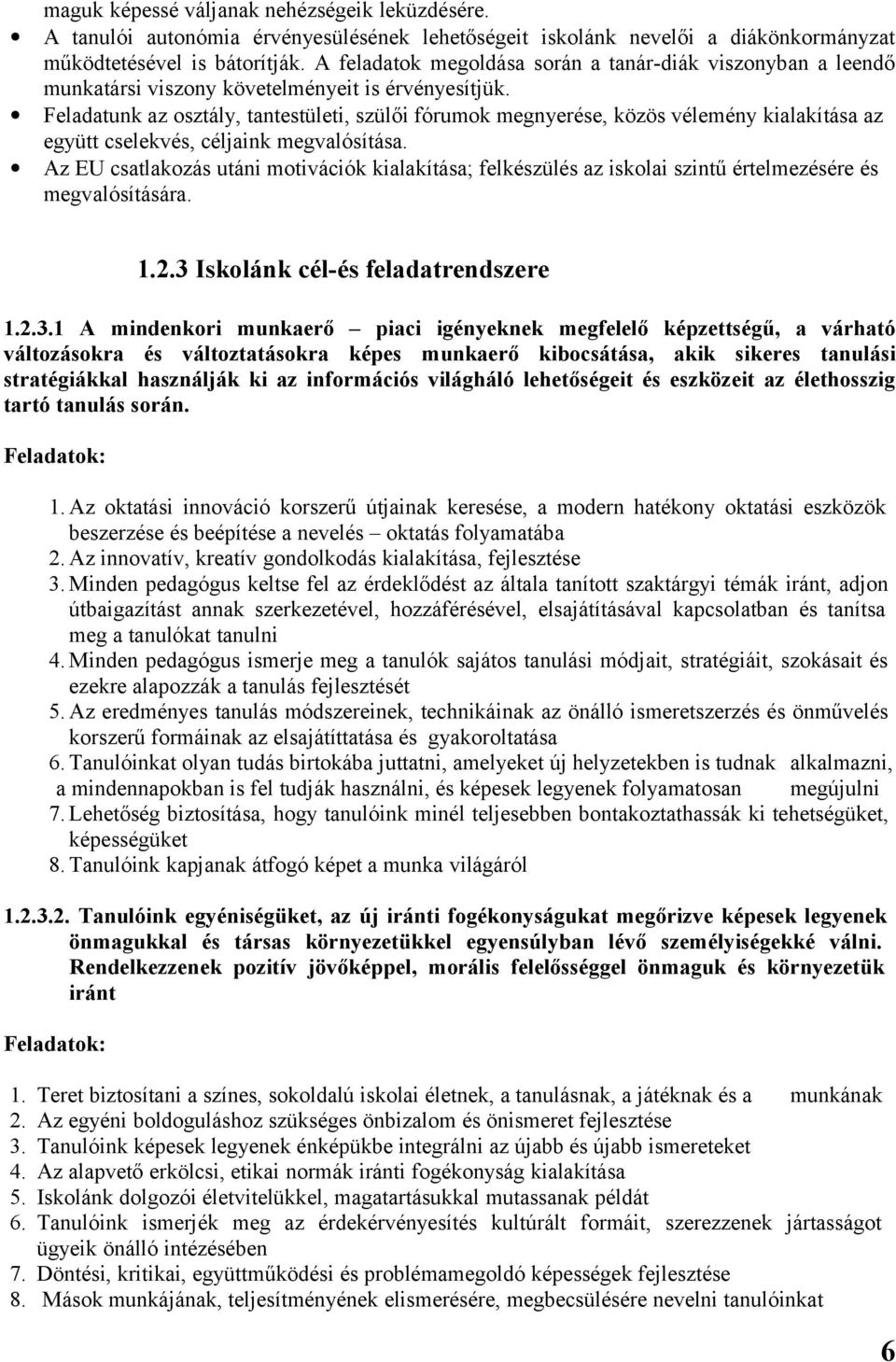 Feladatunk az osztály, tantestületi, szülői fórumok megnyerése, közös vélemény kialakítása az együtt cselekvés, céljaink megvalósítása.