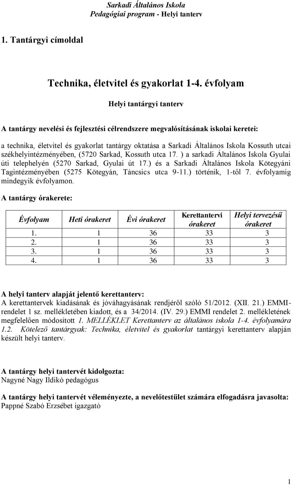 Kossuth utcai székhelyintézményében, (5720 Sarkad, Kossuth utca 17. ) a sarkadi Általános Iskola Gyulai úti telephelyén (5270 Sarkad, Gyulai út 17.