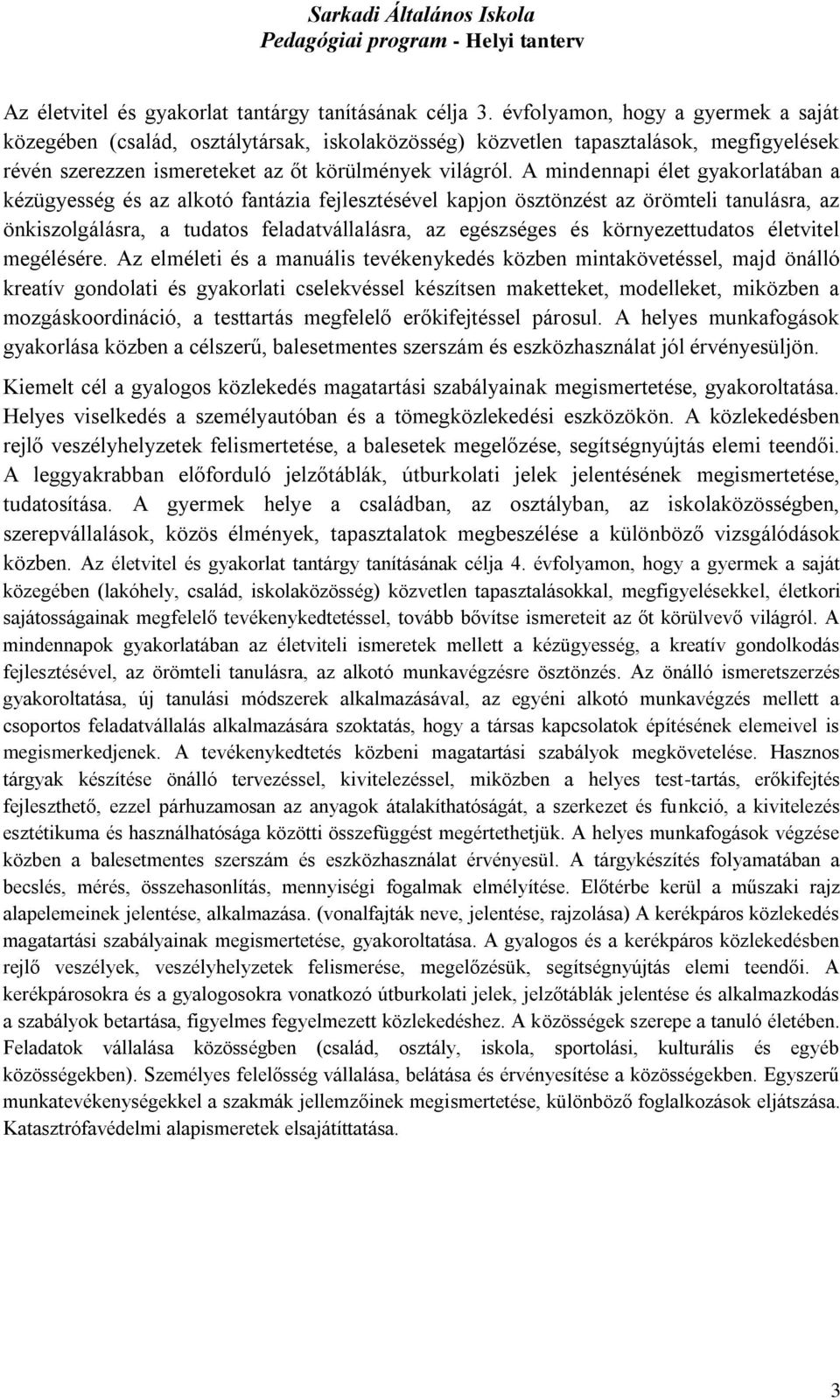 A mindennapi élet gyakorlatában a kézügyesség és az alkotó fantázia fejlesztésével kapjon ösztönzést az örömteli tanulásra, az önkiszolgálásra, a tudatos feladatvállalásra, az egészséges és