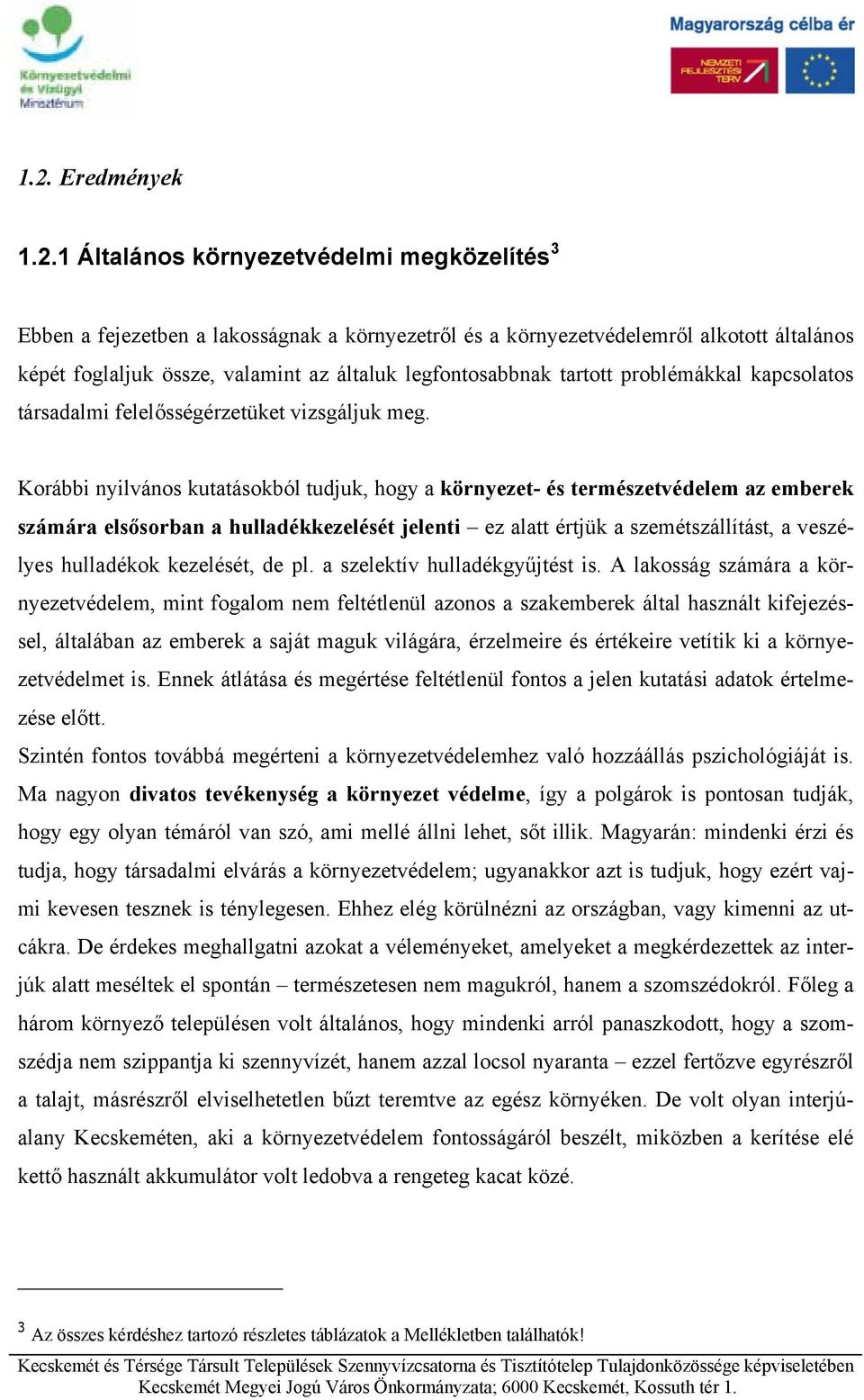 Korábbi nyilvános kutatásokból tudjuk, hogy a környezet- és természetvédelem az emberek számára elsősorban a hulladékkezelését jelenti ez alatt értjük a szemétszállítást, a veszélyes hulladékok