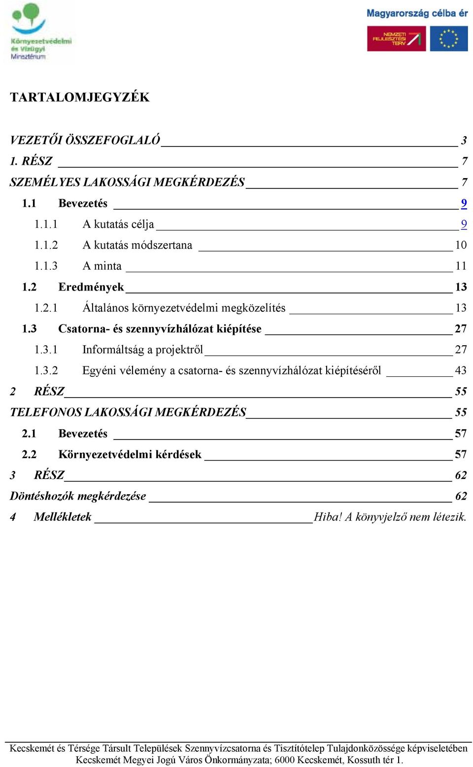 3.2 Egyéni vélemény a csatorna- és szennyvízhálózat kiépítéséről 43 2 RÉSZ 55 TELEFONOS LAKOSSÁGI MEGKÉRDEZÉS 55 2.1 Bevezetés 57 2.