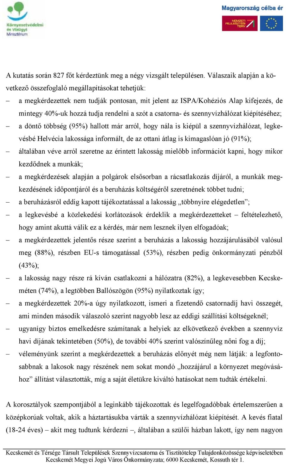 csatorna- és szennyvízhálózat kiépítéséhez; a döntő többség (95%) hallott már arról, hogy nála is kiépül a szennyvízhálózat, legkevésbé Helvécia lakossága informált, de az ottani átlag is kimagaslóan