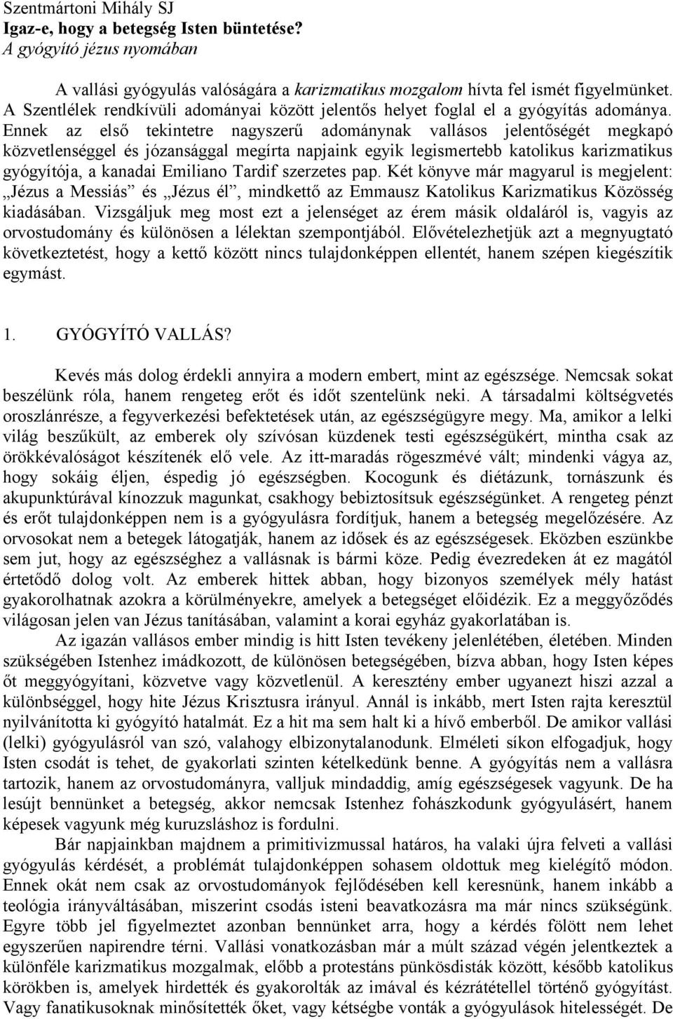 Ennek az első tekintetre nagyszerű adománynak vallásos jelentőségét megkapó közvetlenséggel és józansággal megírta napjaink egyik legismertebb katolikus karizmatikus gyógyítója, a kanadai Emiliano