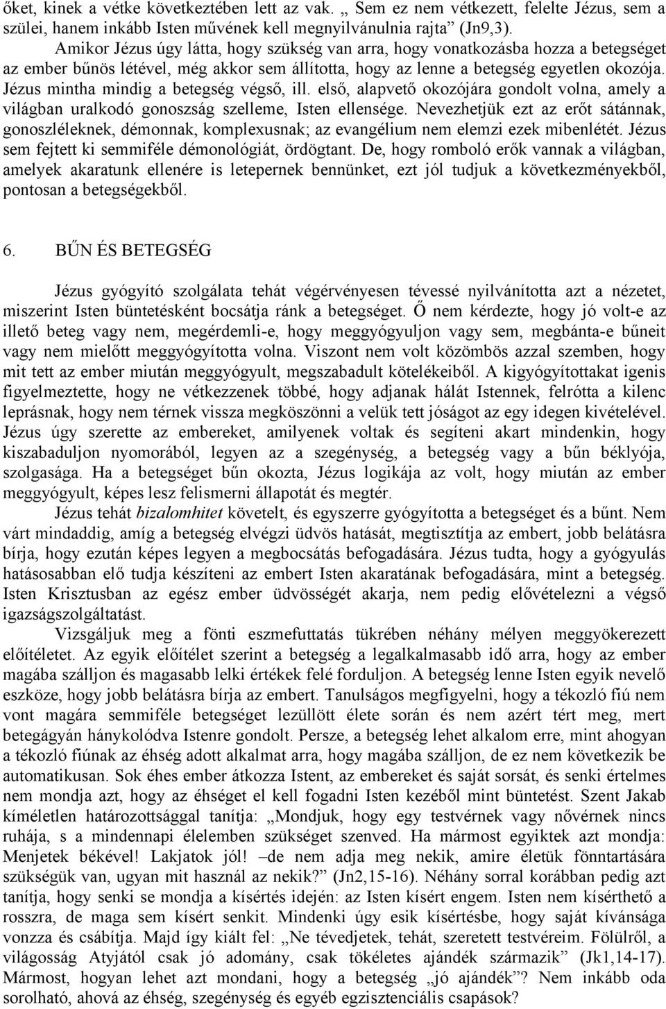 Jézus mintha mindig a betegség végső, ill. első, alapvető okozójára gondolt volna, amely a világban uralkodó gonoszság szelleme, Isten ellensége.