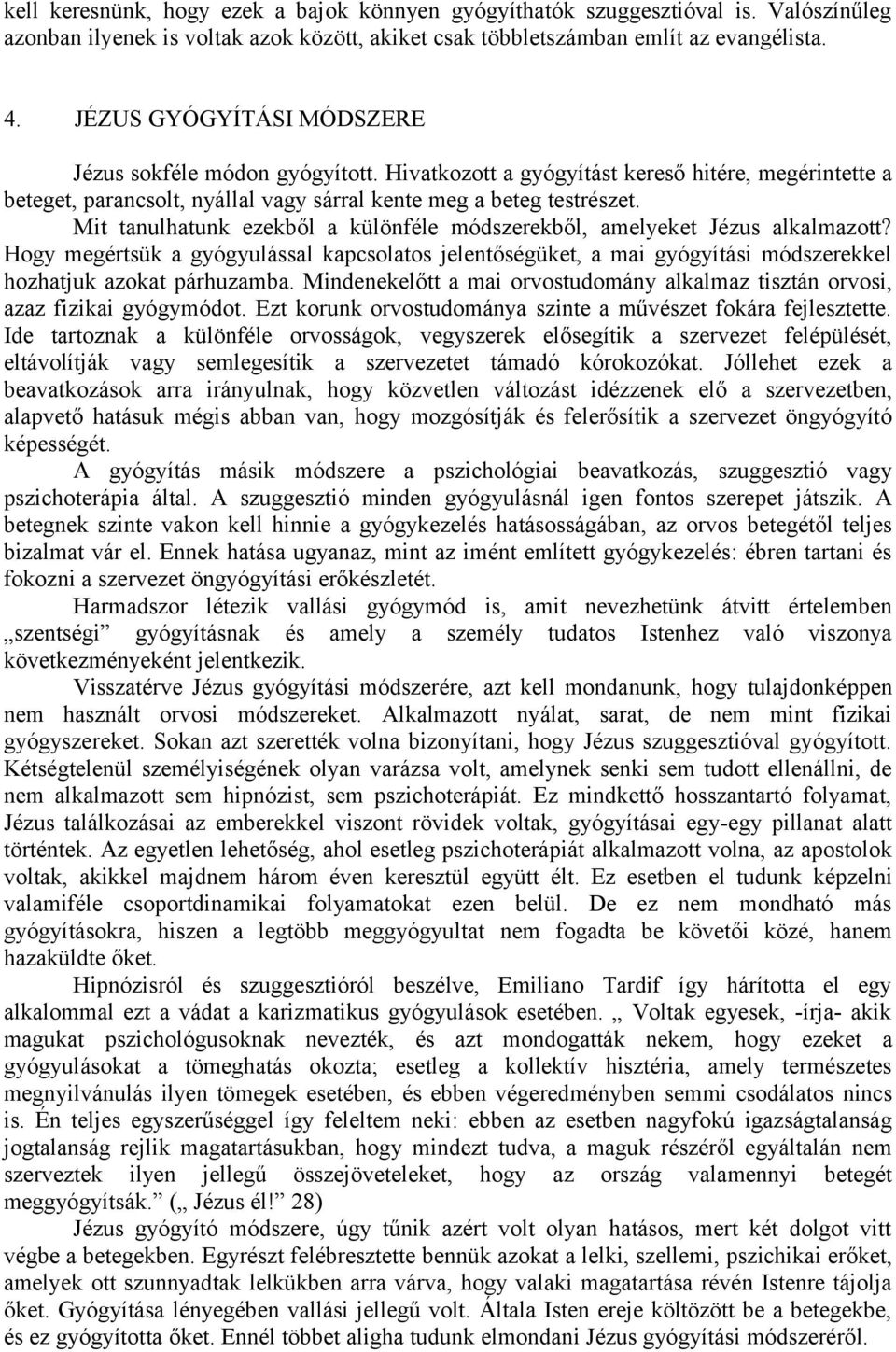 Mit tanulhatunk ezekből a különféle módszerekből, amelyeket Jézus alkalmazott? Hogy megértsük a gyógyulással kapcsolatos jelentőségüket, a mai gyógyítási módszerekkel hozhatjuk azokat párhuzamba.