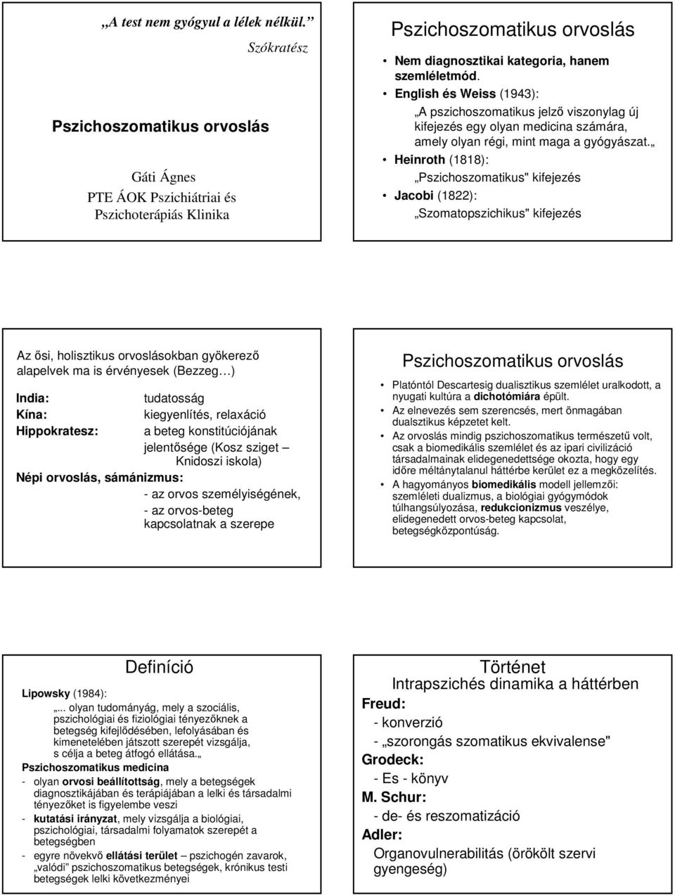 English és Weiss (1943): A pszichoszomatikus jelzı viszonylag új kifejezés egy olyan medicina számára, amely olyan régi, mint maga a gyógyászat.